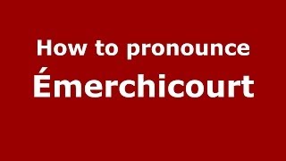 How to pronounce &eacute;merchicourt