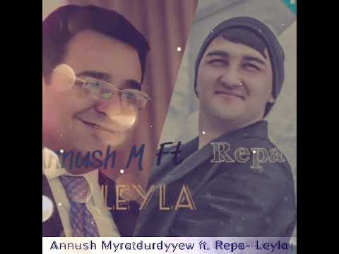 Annush Myratdurdyyew ft. Repa- Leyla 2019