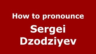 How to pronounce Sergei Dzodziyev