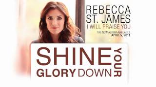 Rebecca St. James - Shine Your Glory Down
