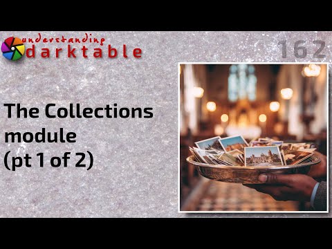 darktable ep 162 - The Collections module (pt 1 of 2)