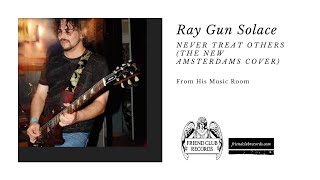 Ray Gun Solace &quot;Never Treat Others&quot;