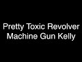 Machine Gun Kelly Pretty Toxic Revolver Lyrics