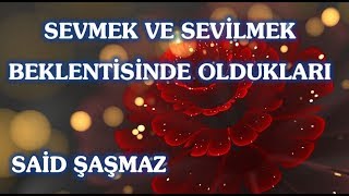 Said Şaşmaz - Sevmek ve Sevilmek Beklentisinde Oldukları