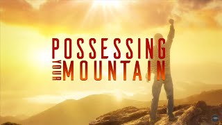 Possessing Your Mountain | Dr. Bill Winston Believer's Walk of Faith