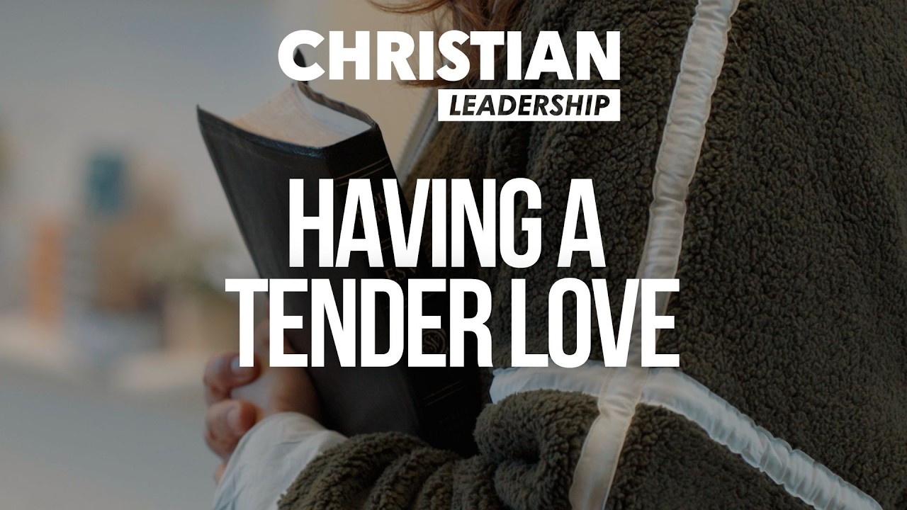 Christian Leadership Part 2 Lesson 11: Having a Tender Love