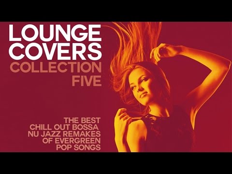 LOUNGE COVER COLLECTION FIVE - (FULL ALBUM) - Exclusive Chillout Remakes Of Evergreen Pop Songs