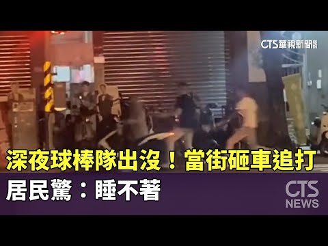 深夜球棒隊出沒！　當街砸車追打　居民驚：睡不著