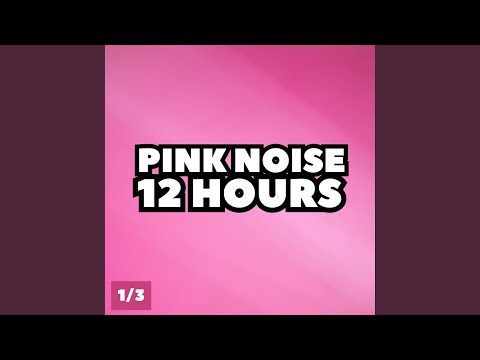 Pink Noise 12 Hours, Pt. 34
