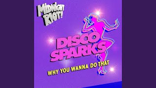 Disco Sparks - Why You Wanna Do That video