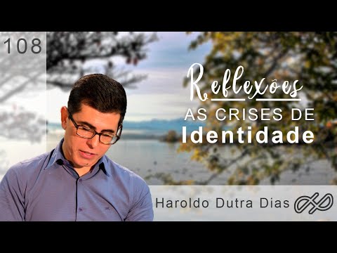 As crises de identidade e o sentido da vida - REFLEXÕES com Haroldo