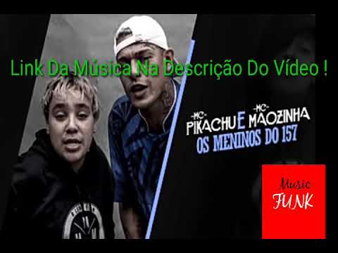MC Pikachu e MC Mãozinha - Os Meninos do 157