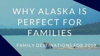 Why Alaska Is PERFECT for a Family Vacation