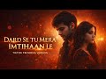 Dard Se Tu Mera Imtihaan Le Heart Touching TikTok Trending Song