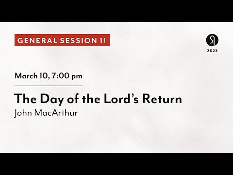 General Session 11: The Day of the Lord’s Return - John MacArthur