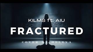 Download lagu Fractured - KilMS ft.AIU Cover by Helena mp3