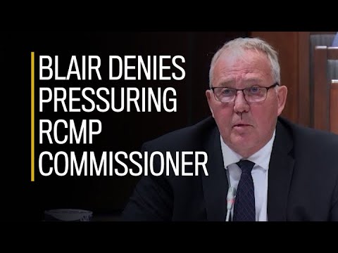 Excerpts Bill Blair denies pressuring RCMP Commissioner