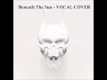 Beneath The Sun by Trivium VOCAL COVER 