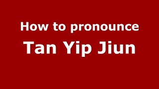 How to pronounce Tan Yip Jiun