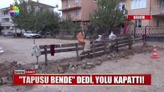 "Tapusu bende" dedi, yolu kapattı!