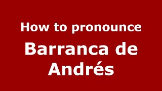 How to pronounce Barranca De Andrés