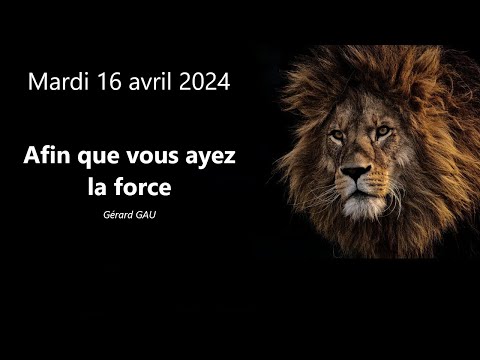Mardi 16.04.2024 Afin que vous ayez la force (Gérard GAU)