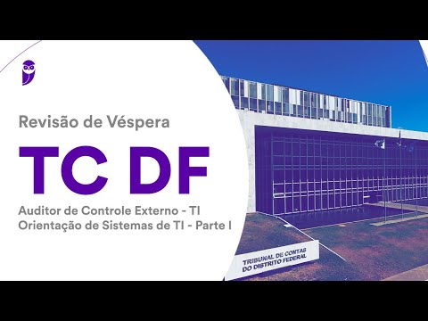 Revisão de Véspera TC DF - Auditor de Controle Externo - TI - Orientação de Sistemas de TI - Parte I