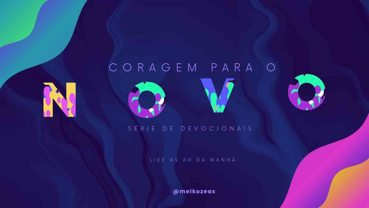 DEVOCIONAL CORAGEM PARA VIVER O NOVO (DIA7)