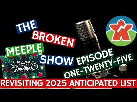 Broken Meeple Podcast - Episode 125 - Revisiting The 2025 Anticipated List