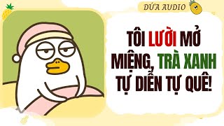 Download lagu [Truyện Audio] Tôi Lười Mở Miệng, Trà Xanh Tự Diễn Tự Quê! | Dứa Audio mp3