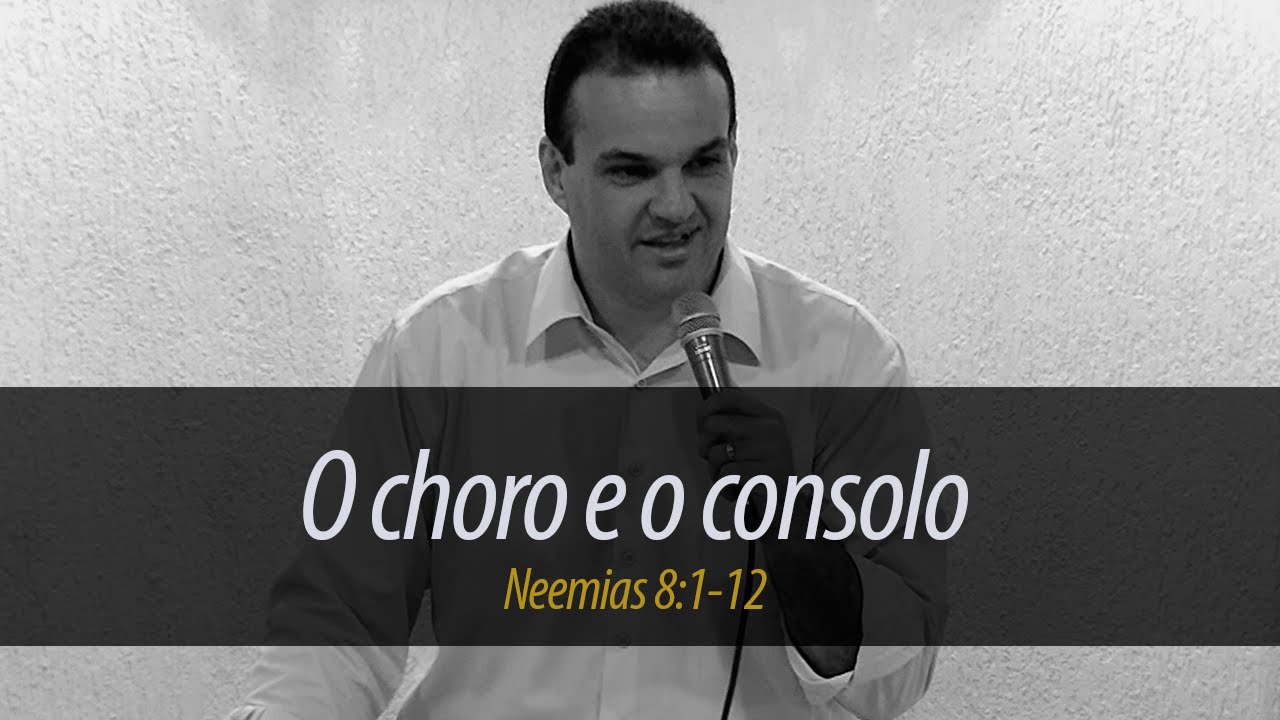 Pregação - O choro e o consolo (Neemias 8:1-12) - Pastor William Teixeira