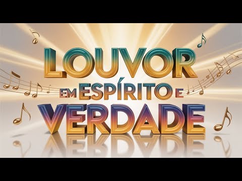 Louvor em Espírito e Verdade – Adoração Viva | Música Gospel Impactante