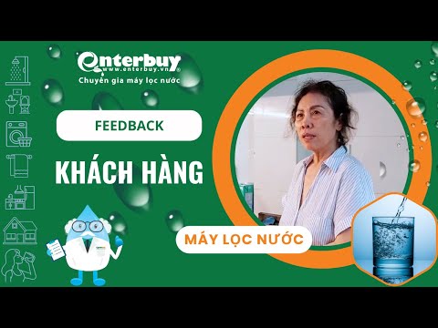 Khách hàng 10 năm chia sẻ trải nghiệm mua máy lọc nước tại Enterbuy