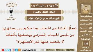صورة تسأل أختنا عن الحجاب وما حكم من يستهزئ بمن تلبس الحجاب الشرعي؟ الشيخ صالح بن فوزان الفوزان