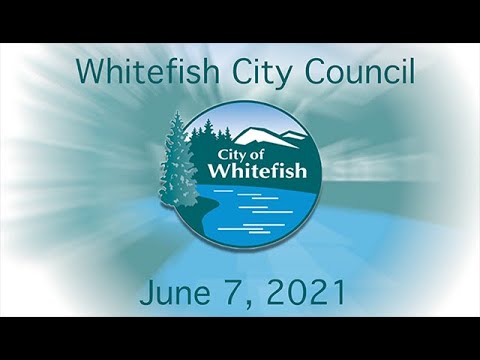 Whitefish City Council Meeting -  June 7 2021