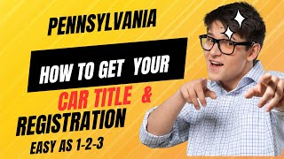 PENNSYLVANIA: HOW TO GET YOUR CAR TITLE & CAR REGISTRATION : EASY AS 1-2-3