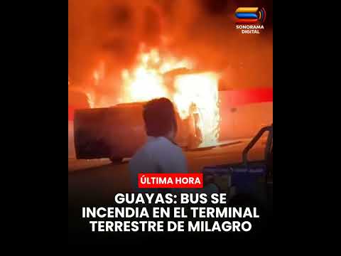 GUAYAS: BUS SE INCENDIA EN EL TERMINAL TERRESTRE DE MILAGRO