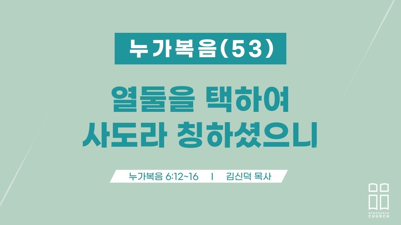 누가복음53/열둘을 택하여 사도라 칭하셨으니/눅 6:12-16/신독산교회/김신덕목사