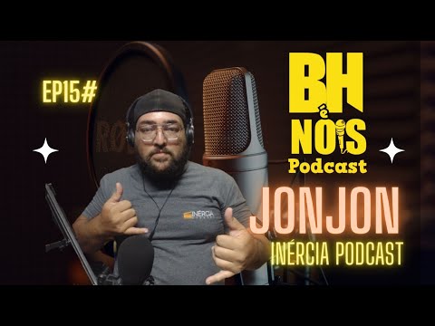 BH É NOIS PODCAST - JONJON (INERCIA PODCAST) #EP 015 2º TEMPORADA