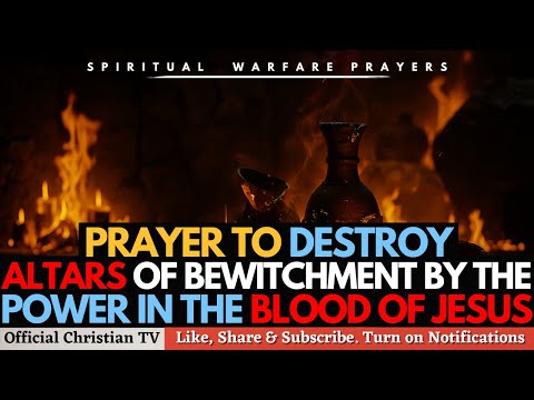 PRAYER TO DESTROY WITCHCRAFT ALTARS BY THE BLOOD OF JESUS | Spiritual Warfare Prayers