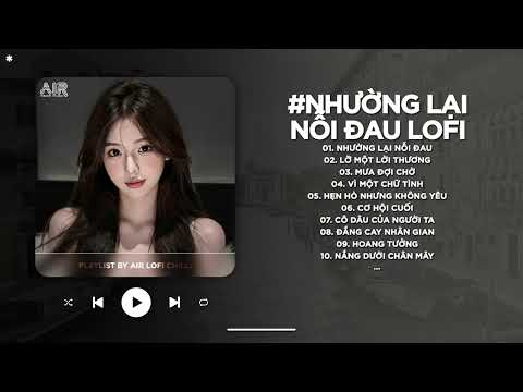 Nhường Lại Nỗi Đau Lofi - Người Ta Có Gì Hơn Em Khiến Chàng Si Mê Quên Đi Lời Hứa - Nhạc Chill 2026