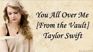 Taylor Swift - You All Over Me (Taylor&#39;s Version) {From The Vault} [Lyrics]