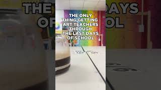 How Art Teachers Survive the Last Days of School