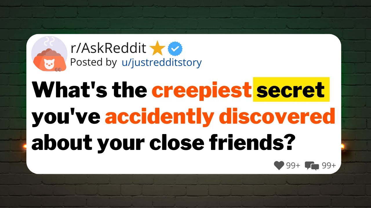 What's the creepiest secret you've accidently discovered about your close friends?