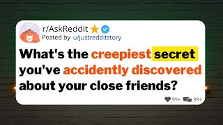 What's the creepiest secret you've accidently discovered about your close friends?