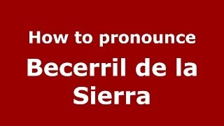 How to pronounce Becerril De La Sierra