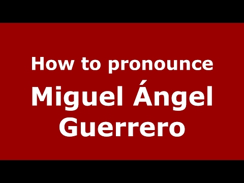 How to pronounce Miguel Ángel Guerrero (Spain/Spanish) - PronounceNames.com