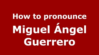 How to pronounce Miguel ángel Guerrero