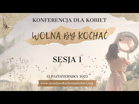 WOLNA, BY KOCHAĆ | Konferencja dla Kobiet | SESJA 1