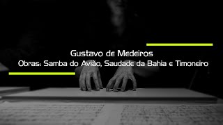 Gustavo de Medeiros – Obras: Samba do Avião, Saudade da Bahia e Timoneiro